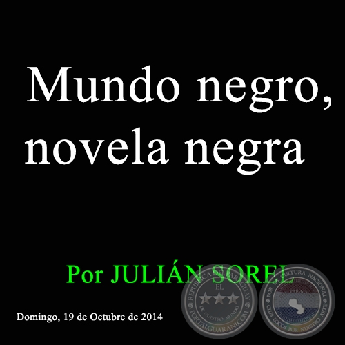 Mundo negro, novela negra - A MODO DE APERITIVO - Por JULIÁN SOREL - Domingo, 19 de Octubre de 2014